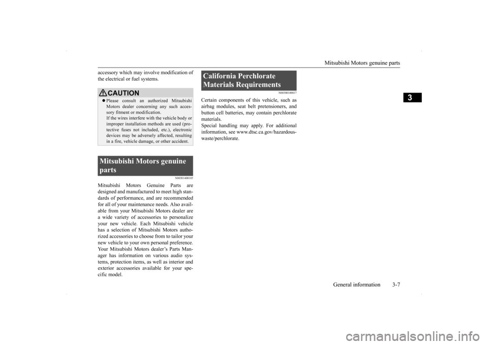MITSUBISHI LANCER RALLIART 2014 8.G Owners Manual Mitsubishi Motors genuine parts 
General information 3-7
3
accessory which may involve modification of the electrical or fuel systems.
N00301400105
Mitsubishi Motors Genuine Parts are designed and man