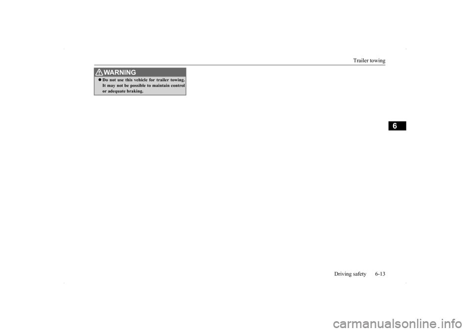 MITSUBISHI LANCER RALLIART 2014 8.G Owners Manual Trailer towing 
Driving safety 6-13
6
WA R N I N G Do not use this vehicle for trailer towing. It may not be possible to maintain control or adequate braking. 