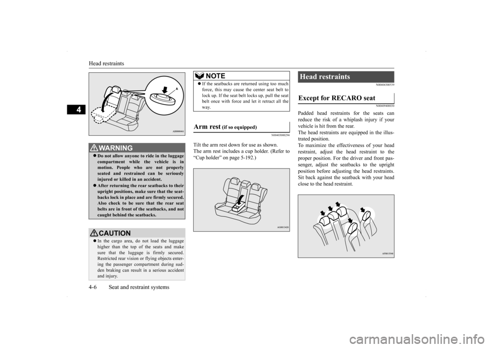 MITSUBISHI LANCER RALLIART 2014 8.G Owners Manual Head restraints 4-6 Seat and restraint systems
4
N00403000294
Tilt the arm rest down for use as shown. The arm rest includes a cup holder. (Refer to “Cup holder” on page 5-192.)
N00404300539 N0040