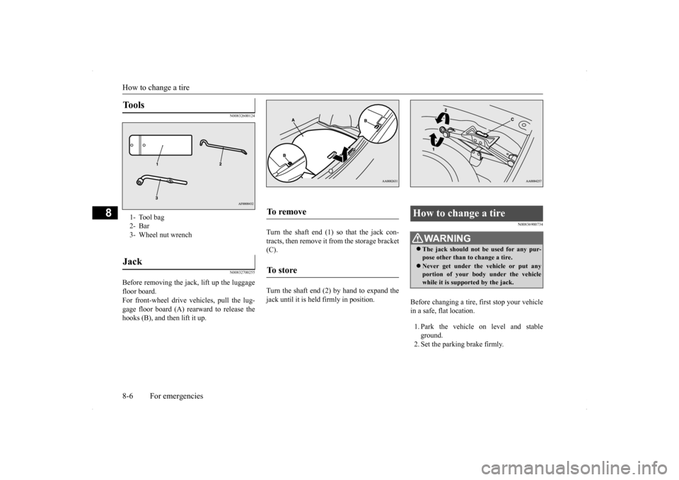 MITSUBISHI LANCER RALLIART 2014 8.G Owners Manual How to change a tire 8-6 For emergencies
8
N00832600124 N00832700255
Before removing the jack, lift up the luggage floor board. For front-wheel drive vehicles, pull the lug-gage floor board (A) rearwa