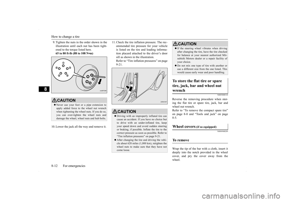 MITSUBISHI LANCER RALLIART 2014 8.G Owners Manual How to change a tire 8-12 For emergencies
8
9. Tighten the nuts in the order shown in the illustration until each nut has been tight- ened to the torque listed here. 65 to 80 ft-lb (88 to 108 N•m)
MITSUBISHI LANCER RALLIART 2014 8.G Owners Manual How to change a tire 8-12 For emergencies
8
9. Tighten the nuts in the order shown in the illustration until each nut has been tight- ened to the torque listed here. 65 to 80 ft-lb (88 to 108 N•m)