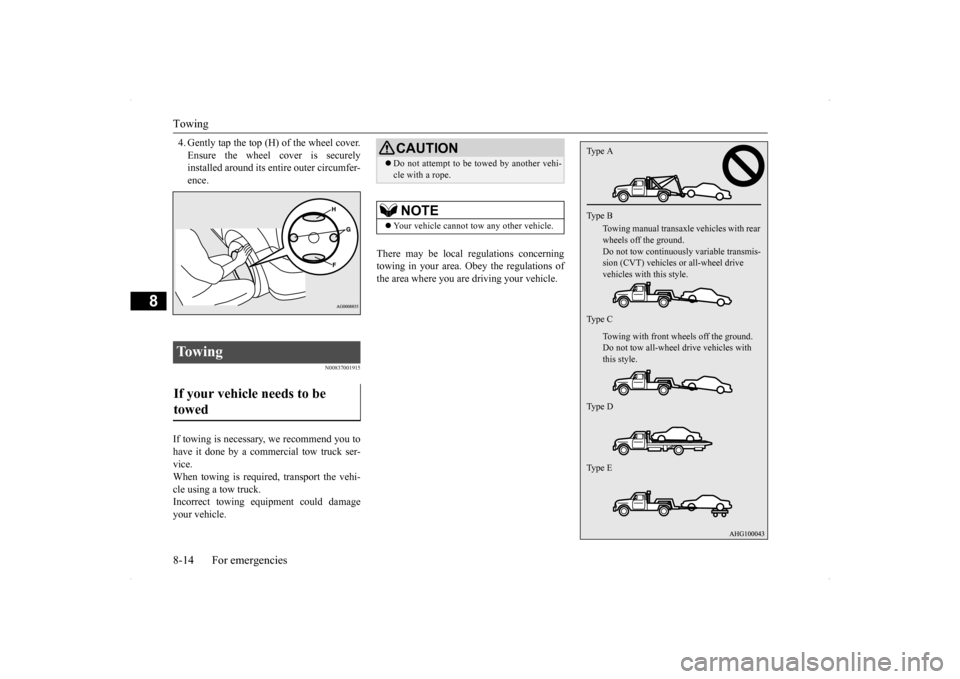 MITSUBISHI LANCER RALLIART 2014 8.G Owners Manual Towing 8-14 For emergencies
8
4. Gently tap the top (H) of the wheel cover. Ensure the wheel cover is securely installed around its entire outer circumfer- ence.
N00837001915
If towing is necessary, w MITSUBISHI LANCER RALLIART 2014 8.G Owners Manual Towing 8-14 For emergencies
8
4. Gently tap the top (H) of the wheel cover. Ensure the wheel cover is securely installed around its entire outer circumfer- ence.
N00837001915
If towing is necessary, w