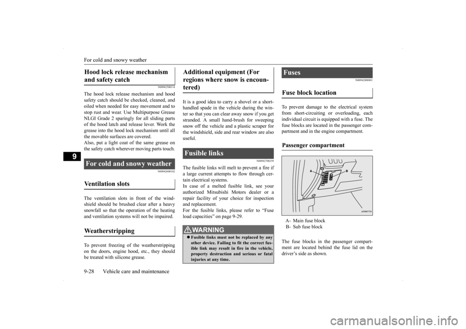 MITSUBISHI LANCER RALLIART 2014 8.G Owners Manual For cold and snowy weather 9-28 Vehicle care and maintenance
9
N00942500114
The hood lock release mechanism and hood safety catch should be checked, cleaned, and oiled when needed for easy movement an