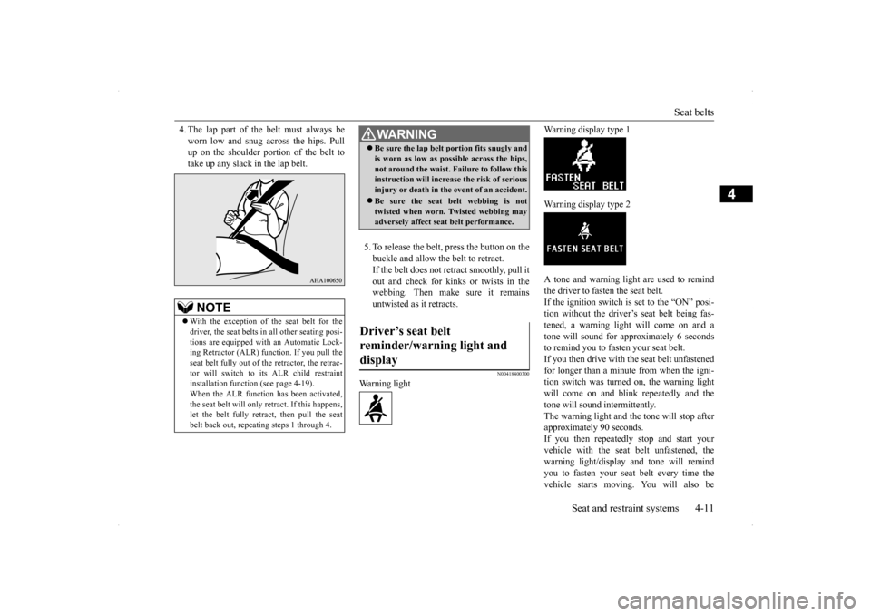 MITSUBISHI LANCER RALLIART 2014 8.G Owners Manual Seat belts 
Seat and restraint systems 4-11
4
4. The lap part of the belt must always be worn low and snug across the hips. Pull up on the shoulder portion of the belt to take up any slack in the lap 