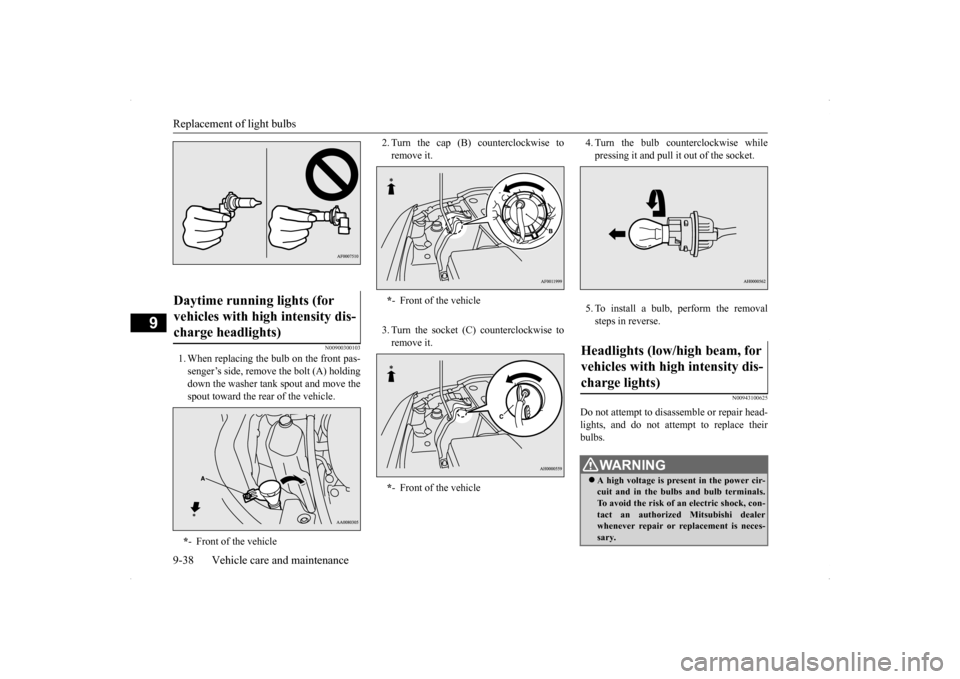MITSUBISHI LANCER RALLIART 2014 8.G Owners Manual Replacement of light bulbs 9-38 Vehicle care and maintenance
9
N00900300103
1. When replacing the bulb on the front pas- senger’s side, remove the bolt (A) holdingdown the washer tank spout and move
