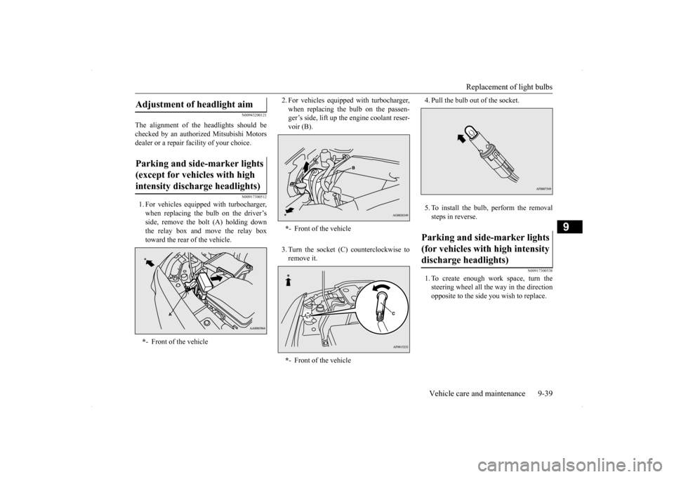 MITSUBISHI LANCER RALLIART 2014 8.G Owners Manual Replacement of light bulbs 
Vehicle care and maintenance 9-39
9
N00943200121
The alignment of the headlights should be checked by an authorized Mitsubishi Motorsdealer or a repair facility of your cho