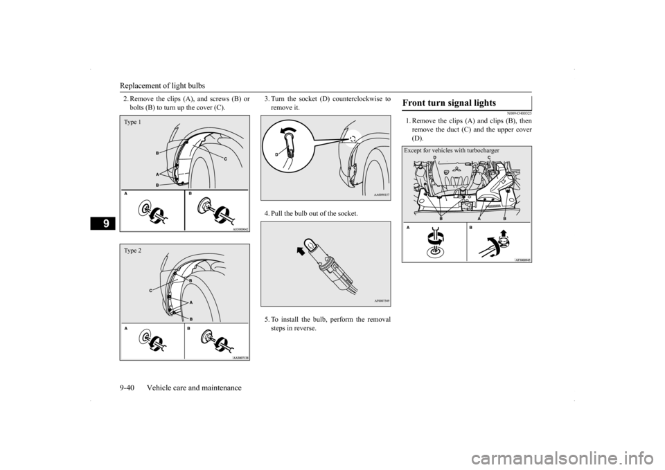 MITSUBISHI LANCER RALLIART 2014 8.G Owners Manual Replacement of light bulbs 9-40 Vehicle care and maintenance
9
2. Remove the clips (A), and screws (B) or bolts (B) to turn up the cover (C).
3. Turn the socket (D) counterclockwise to remove it. 4. MITSUBISHI LANCER RALLIART 2014 8.G Owners Manual Replacement of light bulbs 9-40 Vehicle care and maintenance
9
2. Remove the clips (A), and screws (B) or bolts (B) to turn up the cover (C).
3. Turn the socket (D) counterclockwise to remove it. 4.