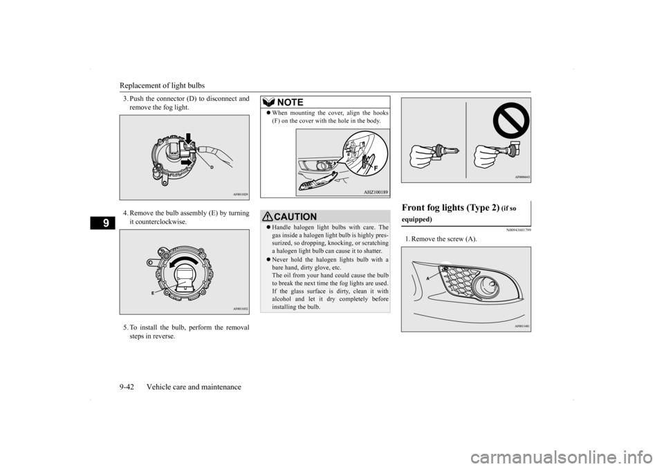 MITSUBISHI LANCER RALLIART 2014 8.G Owners Manual Replacement of light bulbs 9-42 Vehicle care and maintenance
9
3. Push the connector (D) to disconnect and remove the fog light. 4. Remove the bulb assembly (E) by turning it counterclockwise. 5. To MITSUBISHI LANCER RALLIART 2014 8.G Owners Manual Replacement of light bulbs 9-42 Vehicle care and maintenance
9
3. Push the connector (D) to disconnect and remove the fog light. 4. Remove the bulb assembly (E) by turning it counterclockwise. 5. To