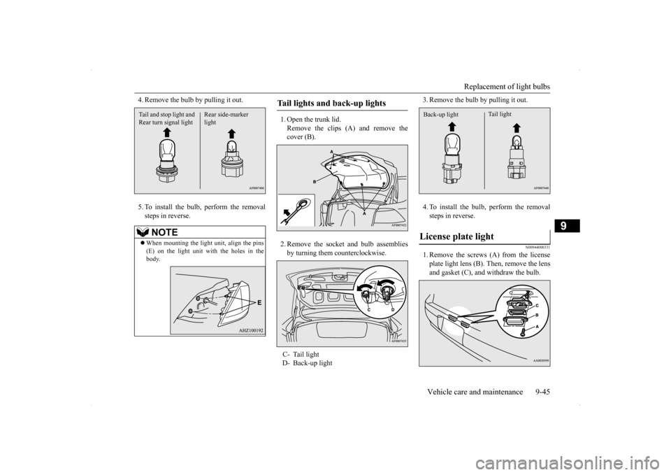 MITSUBISHI LANCER RALLIART 2014 8.G Owners Manual Replacement of light bulbs
Vehicle care and maintenance 9-45
9
4. Remove the bulb by pulling it out. 5. To install the bulb, perform the removal steps in reverse.
1. Open the trunk lid. Remove the c MITSUBISHI LANCER RALLIART 2014 8.G Owners Manual Replacement of light bulbs
Vehicle care and maintenance 9-45
9
4. Remove the bulb by pulling it out. 5. To install the bulb, perform the removal steps in reverse.
1. Open the trunk lid. Remove the c