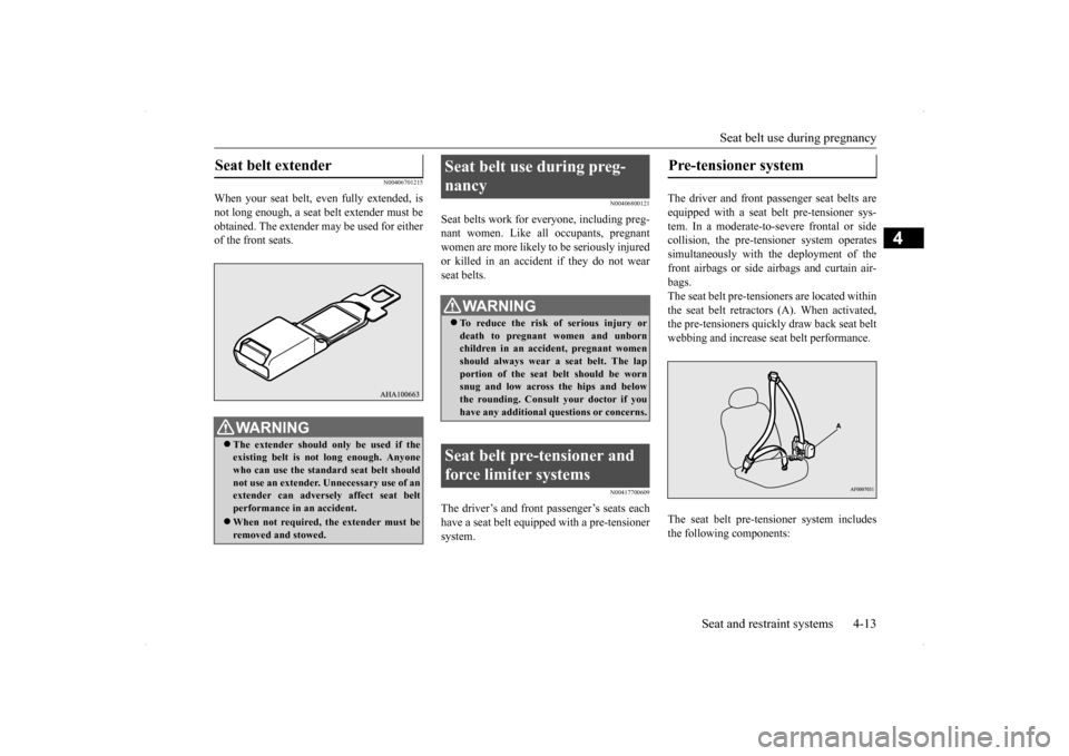MITSUBISHI LANCER RALLIART 2014 8.G Service Manual Seat belt use during pregnancy
Seat and restraint systems 4-13
4
N00406701215
When your seat belt, even fully extended, is not long enough, a seat belt extender must beobtained. The extender may be u MITSUBISHI LANCER RALLIART 2014 8.G Service Manual Seat belt use during pregnancy
Seat and restraint systems 4-13
4
N00406701215
When your seat belt, even fully extended, is not long enough, a seat belt extender must beobtained. The extender may be u