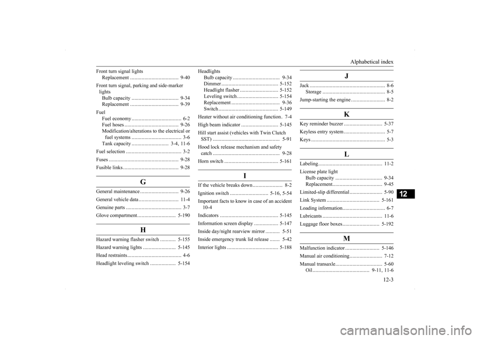 MITSUBISHI LANCER RALLIART 2014 8.G Owners Manual Alphabetical index 
12-3
12
Front turn signal lights 
Replacement 
.................
.................
9-40 
Front turn signal, parking and side-marker  lightsBulb capacity 
................
.........