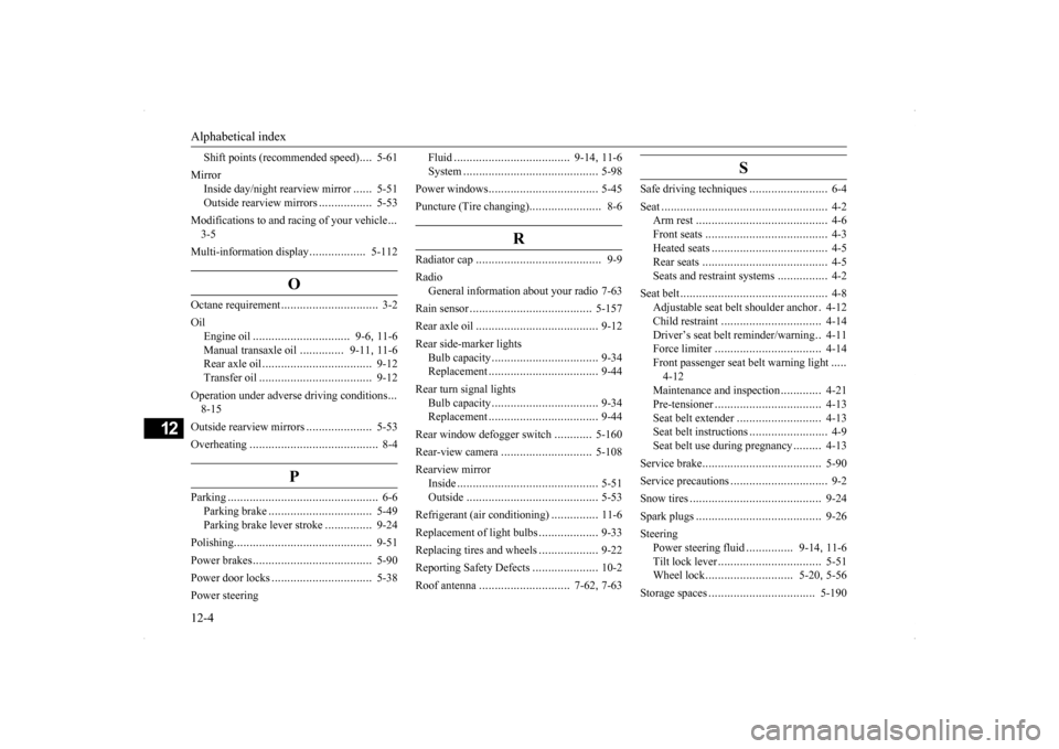 MITSUBISHI LANCER RALLIART 2014 8.G Owners Manual Alphabetical index 12-4
12
Shift points (recommended speed) 
....
5-61 
Mirror 
Inside day/night rearview mirror 
......
5-51 
Outside rearview mirrors 
.................
5-53 
Modifications to and ra
