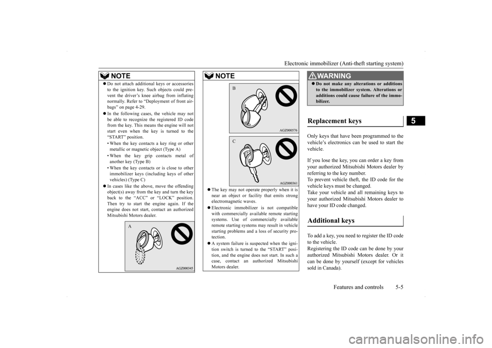 MITSUBISHI LANCER RALLIART 2014 8.G Owners Manual Electronic immobilizer (Ant
i-theft starting system) 
Features and controls 5-5
5
Only keys that have been programmed to the vehicle’s electronics can be used to start the vehicle. If you lose the k