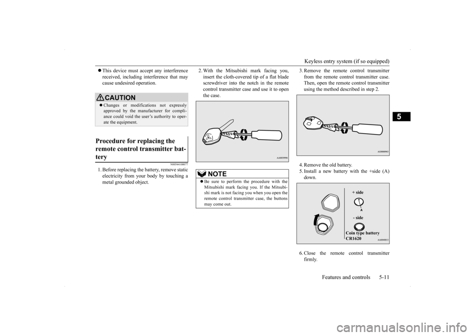 MITSUBISHI LANCER RALLIART 2014 8.G Owners Manual Keyless entry system (if so equipped) 
Features and controls 5-11
5
 This device must accept any interference received, including interference that may cause undesired operation.
N00544100077
1. Be