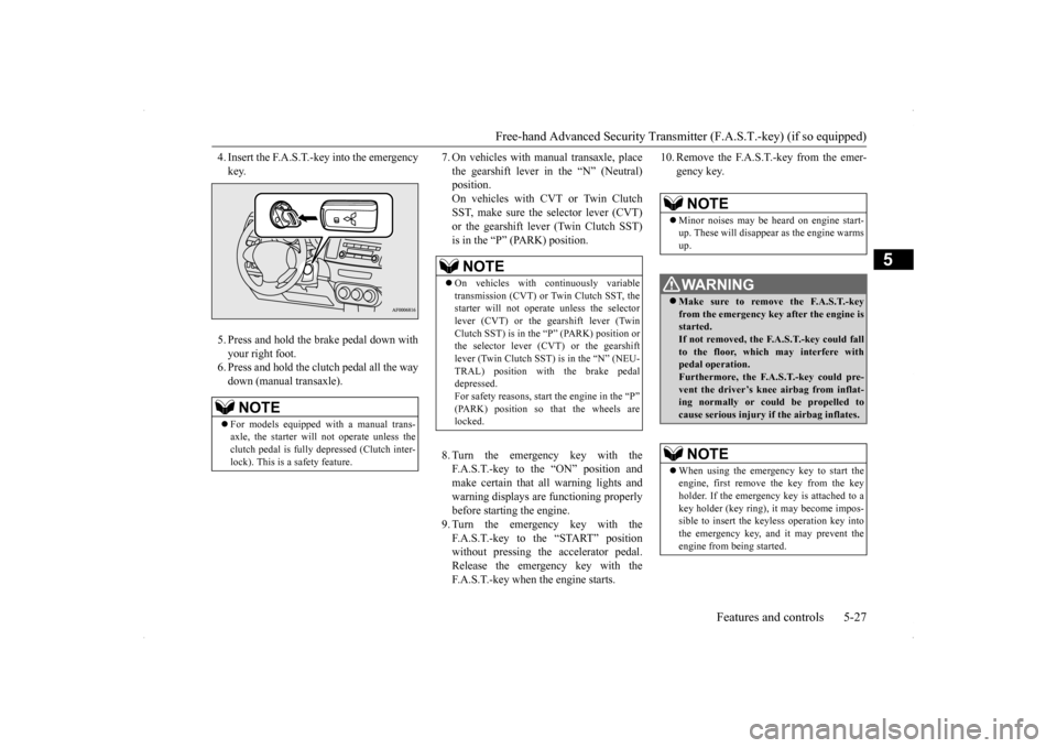MITSUBISHI LANCER RALLIART 2014 8.G User Guide Free-hand Advanced Security Transmit
ter (F.A.S.T.-key) (if so equipped) 
Features and controls 5-27
5
4. Insert the F.A.S.T.-key into the emergency key. 5. Press and hold the brake pedal down with yo