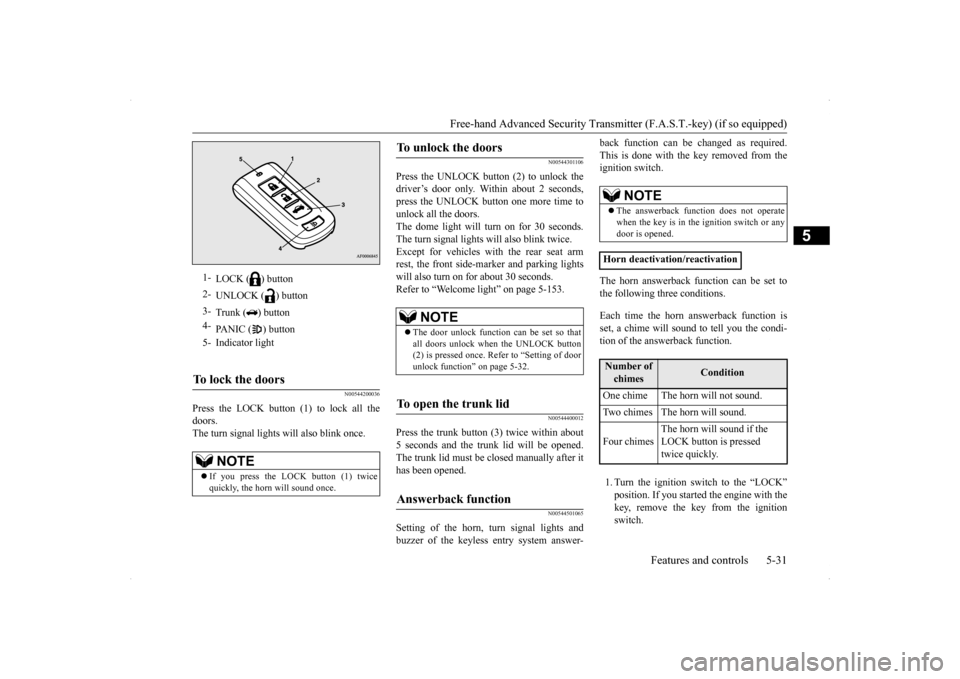MITSUBISHI LANCER RALLIART 2014 8.G Owners Manual Free-hand Advanced Security Transmit
ter (F.A.S.T.-key) (if so equipped) 
Features and controls 5-31
5
N00544200036
Press the LOCK button (1) to lock all the doors. The turn signal lights will also bl