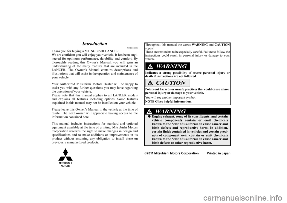 MITSUBISHI LANCER SE AWC 2012 8.G Owners Manual Introduction
N09200100891
Thank you for buying a MITSUBISHI LANCER.
We are confident you will enjoy your vehicle. It has been engi-
neered for optimum performance, durability and comfort. By
thoroughl MITSUBISHI LANCER SE AWC 2012 8.G Owners Manual Introduction
N09200100891
Thank you for buying a MITSUBISHI LANCER.
We are confident you will enjoy your vehicle. It has been engi-
neered for optimum performance, durability and comfort. By
thoroughl