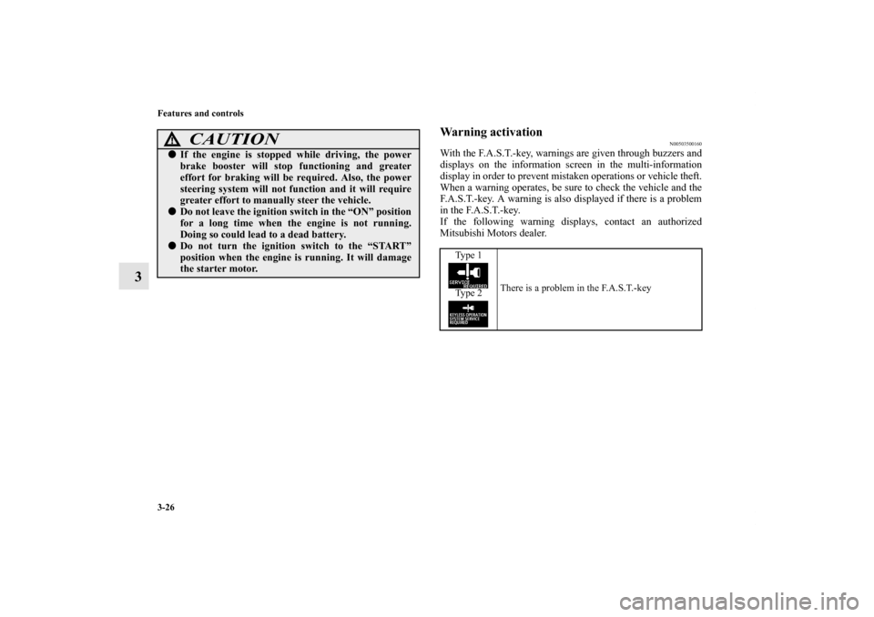 MITSUBISHI LANCER SE AWC 2012 8.G Owners Manual 3-26 Features and controls
3
Warning activation
N00503500160
With the F.A.S.T.-key, warnings are given through buzzers and
displays on the information screen in the multi-information
display in order 