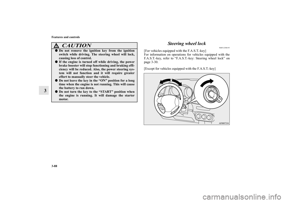 MITSUBISHI LANCER SE AWC 2012 8.G Owners Manual 3-88 Features and controls
3Steering wheel lock
N00512500195
[For vehicles equipped with the F.A.S.T.-key]
For information on operations for vehicles equipped with the
F.A.S.T.-key, refer to “F.A.S.