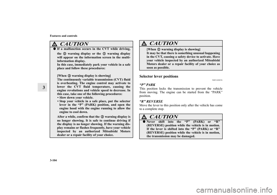 MITSUBISHI LANCER SE AWC 2012 8.G User Guide 3-104 Features and controls
3
Selector lever positions
N00514200356
“P” PARKThis position locks the transmission to prevent the vehicle
from moving. The engine can be started from the “PARK”
p MITSUBISHI LANCER SE AWC 2012 8.G User Guide 3-104 Features and controls
3
Selector lever positions
N00514200356
“P” PARKThis position locks the transmission to prevent the vehicle
from moving. The engine can be started from the “PARK”
p