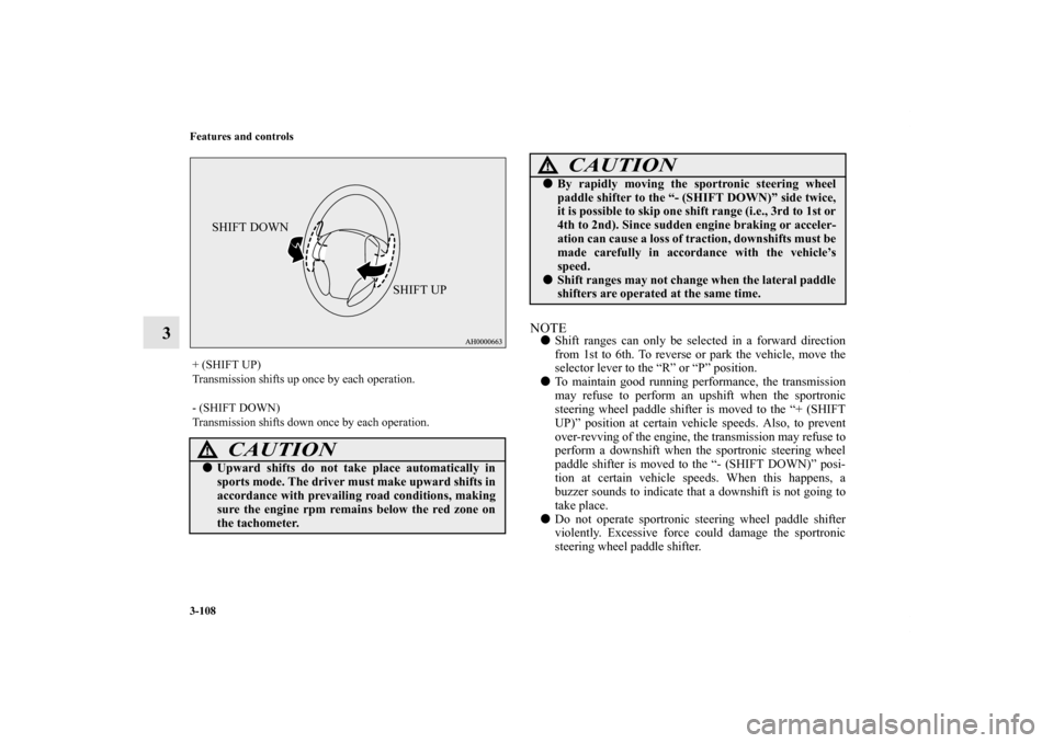 MITSUBISHI LANCER SE AWC 2012 8.G Owners Manual 3-108 Features and controls
3
NOTEShift ranges can only be selected in a forward direction
from 1st to 6th. To reverse or park the vehicle, move the
selector lever to the “R” or “P” position.