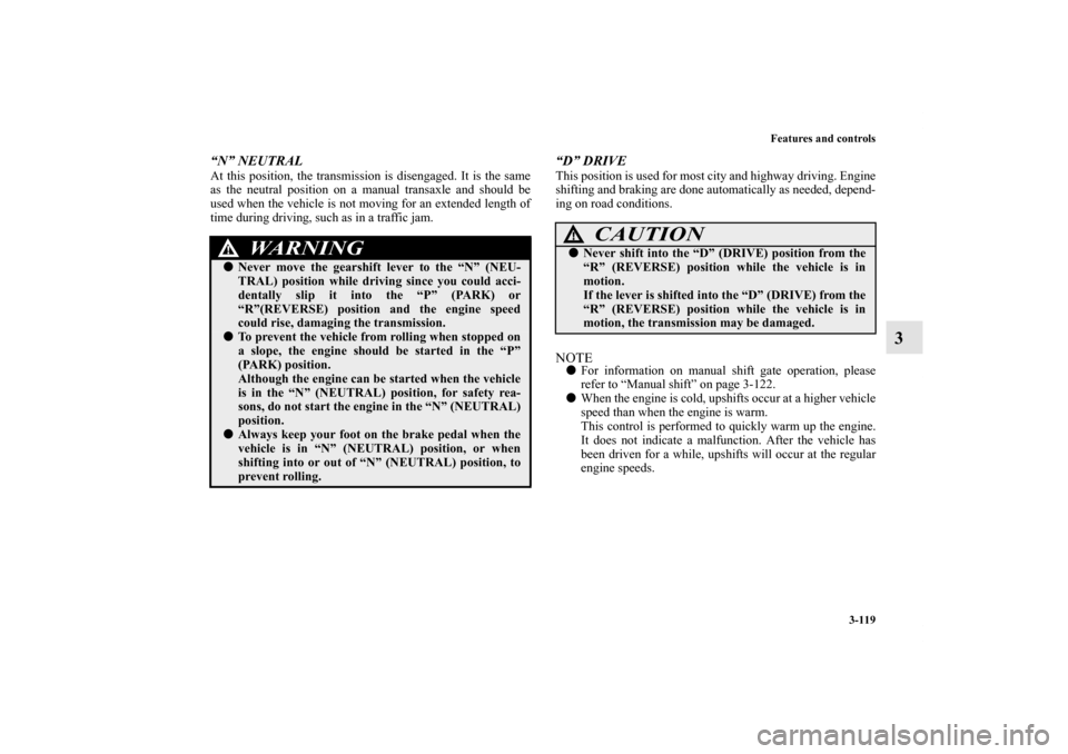 MITSUBISHI LANCER SE AWC 2012 8.G User Guide Features and controls
3-119
3
“N” NEUTRALAt this position, the transmission is disengaged. It is the same
as the neutral position on a manual transaxle and should be
used when the vehicle is not m MITSUBISHI LANCER SE AWC 2012 8.G User Guide Features and controls
3-119
3
“N” NEUTRALAt this position, the transmission is disengaged. It is the same
as the neutral position on a manual transaxle and should be
used when the vehicle is not m
