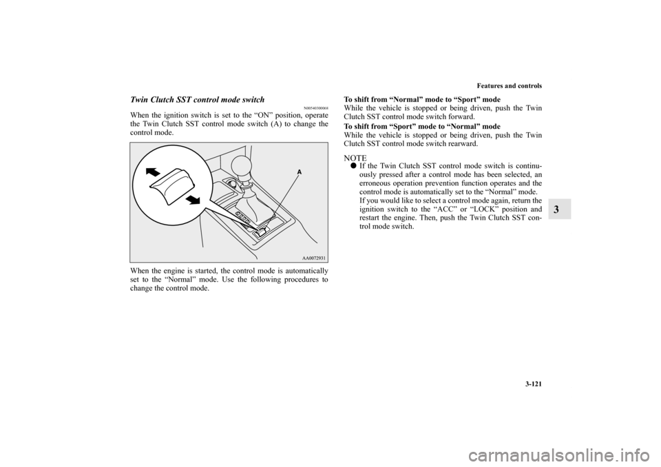 MITSUBISHI LANCER SE AWC 2012 8.G User Guide Features and controls
3-121
3
Twin Clutch SST control mode switch
N00540300068
When the ignition switch is set to the “ON” position, operate
the Twin Clutch SST control mode switch (A) to change t MITSUBISHI LANCER SE AWC 2012 8.G User Guide Features and controls
3-121
3
Twin Clutch SST control mode switch
N00540300068
When the ignition switch is set to the “ON” position, operate
the Twin Clutch SST control mode switch (A) to change t