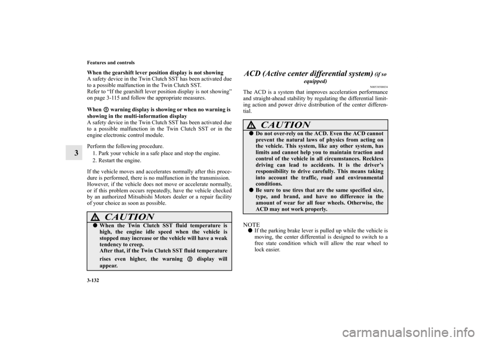 MITSUBISHI LANCER SE AWC 2012 8.G Owners Manual 3-132 Features and controls
3
When the gearshift lever position display is not showing
A safety device in the Twin Clutch SST has been activated due
to a possible malfunction in the Twin Clutch SST.
R