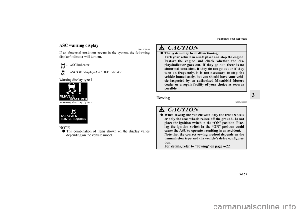 MITSUBISHI LANCER SE AWC 2012 8.G Service Manual Features and controls
3-155
3
ASC warning display
N00559500196
If an abnormal condition occurs in the system, the following
display/indicator will turn on.
Warning display type 1 
Warning display type