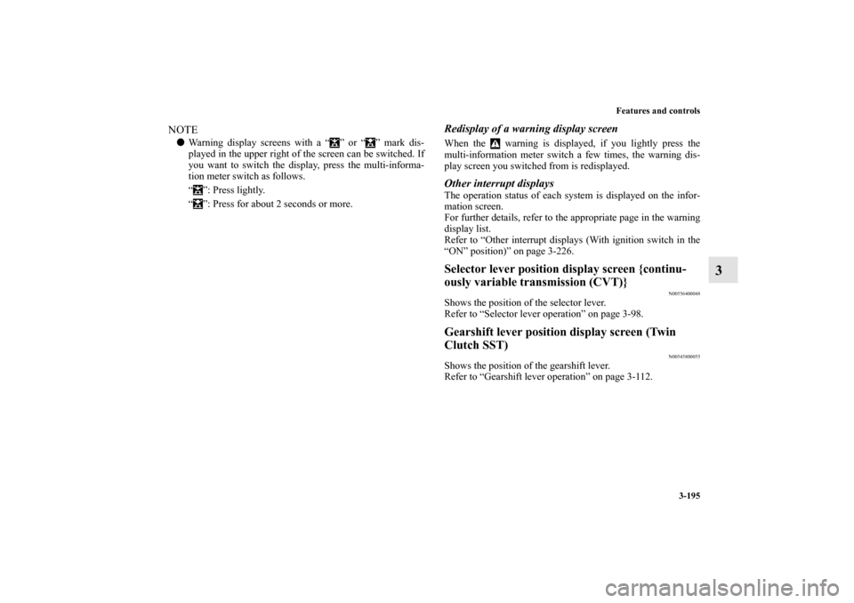 MITSUBISHI LANCER SE AWC 2012 8.G Owners Manual Features and controls
3-195
3
NOTEWarning display screens with a “ ” or “ ” mark dis-
played in the upper right of the screen can be switched. If
you want to switch the display, press the mul