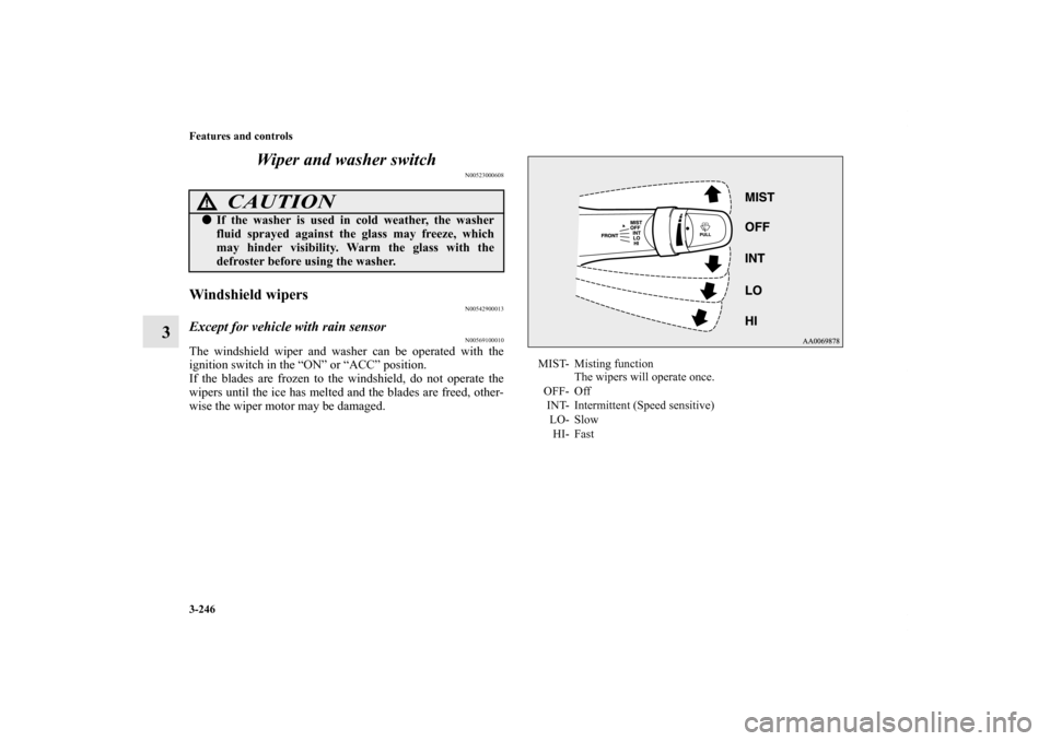 MITSUBISHI LANCER SE AWC 2012 8.G Owners Manual 3-246 Features and controls
3Wiper and washer switch
N00523000608
Windshield wipers
N00542900013
Except for vehicle with rain sensor
N00569100010
The windshield wiper and washer can be operated with t