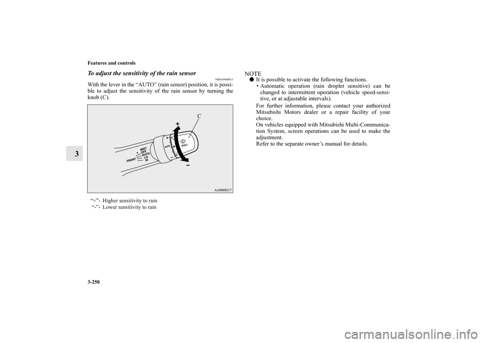 MITSUBISHI LANCER SE AWC 2012 8.G Owners Manual 3-250 Features and controls
3
To adjust the sensitivity of the rain sensor
N00569600015
With the lever in the “AUTO” (rain sensor) position, it is possi-
ble to adjust the sensitivity of the rain 