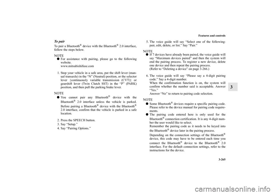 MITSUBISHI LANCER SE AWC 2012 8.G Owners Manual Features and controls
3-265
3
To pairTo pair a Bluetooth
® device with the Bluetooth
® 2.0 interface,
follow the steps below.
NOTEFor assistance with pairing, please go to the following
website.
ww