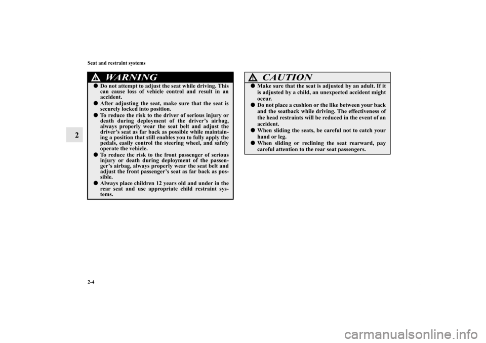 MITSUBISHI LANCER SE AWC 2012 8.G Owners Manual 2-4 Seat and restraint systems
2
WA R N I N G
!Do not attempt to adjust the seat while driving. This
can cause loss of vehicle control and result in an
accident.After adjusting the seat, make sure t