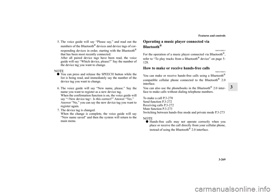 MITSUBISHI LANCER SE AWC 2012 8.G Owners Manual Features and controls
3-269
3
5. The voice guide will say “Please say,” and read out the
numbers of the Bluetooth
® devices and device tags of cor-
responding devices in order, starting with the 