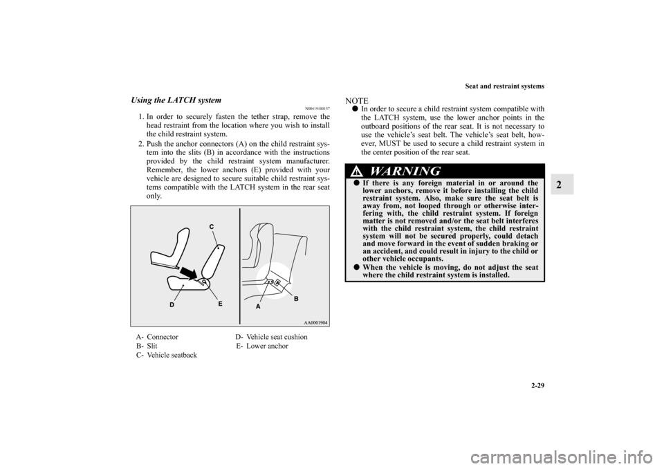 MITSUBISHI LANCER SE AWC 2012 8.G Repair Manual Seat and restraint systems
2-29
2
Using the LATCH system
N00419100157
1. In order to securely fasten the tether strap, remove the
head restraint from the location where you wish to install
the child r