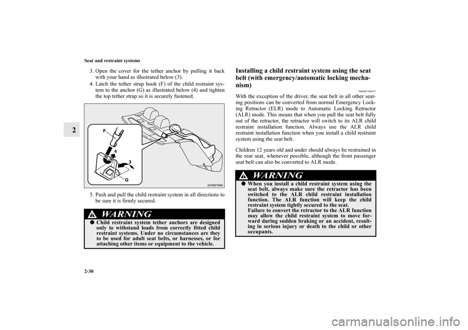 MITSUBISHI LANCER SE AWC 2012 8.G Repair Manual 2-30 Seat and restraint systems
2
3. Open the cover for the tether anchor by pulling it back
with your hand as illustrated below (3).
4. Latch the tether strap hook (F) of the child restraint sys-
tem