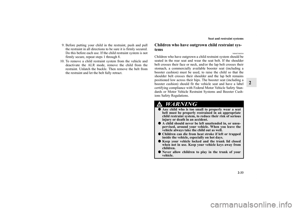 MITSUBISHI LANCER SE AWC 2012 8.G Repair Manual Seat and restraint systems
2-33
2
9. Before putting your child in the restraint, push and pull
the restraint in all directions to be sure it is firmly secured.
Do this before each use. If the child re