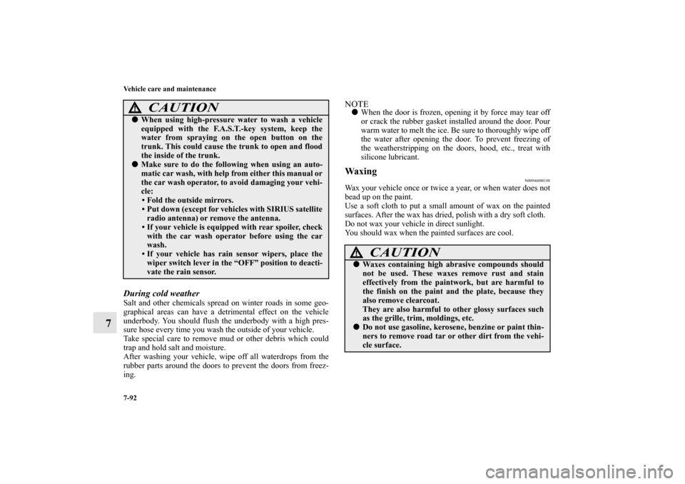 MITSUBISHI LANCER SE AWC 2012 8.G Owners Guide 7-92 Vehicle care and maintenance
7
During cold weather Salt and other chemicals spread on winter roads in some geo-
graphical areas can have a detrimental effect on the vehicle
underbody. You should 