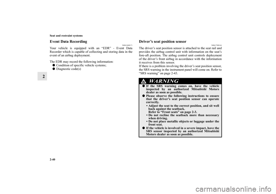 MITSUBISHI LANCER SE AWC 2012 8.G Owners Manual 2-40 Seat and restraint systems
2
Event Data Recording
N00418600171
Your vehicle is equipped with an “EDR” - Event Data
Recorder which is capable of collecting and storing data in the
event of an 