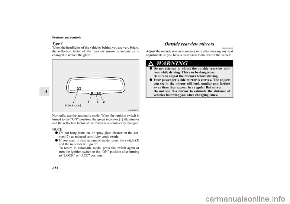 MITSUBISHI LANCER SE AWC 2013 8.G Owners Manual 3-84 Features and controls
3
Type 3When the headlights of the vehicles behind you are very bright,
the reflection factor of the rearview mirror is automatically
changed to reduce the glare.
Normally, 
