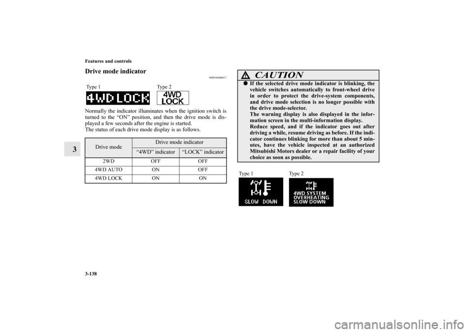 MITSUBISHI LANCER SE AWC 2013 8.G Owners Manual 3-138 Features and controls
3
Drive mode indicator
N00549400017
Normally the indicator illuminates when the ignition switch is
turned to the “ON” position, and then the drive mode is dis-
played a