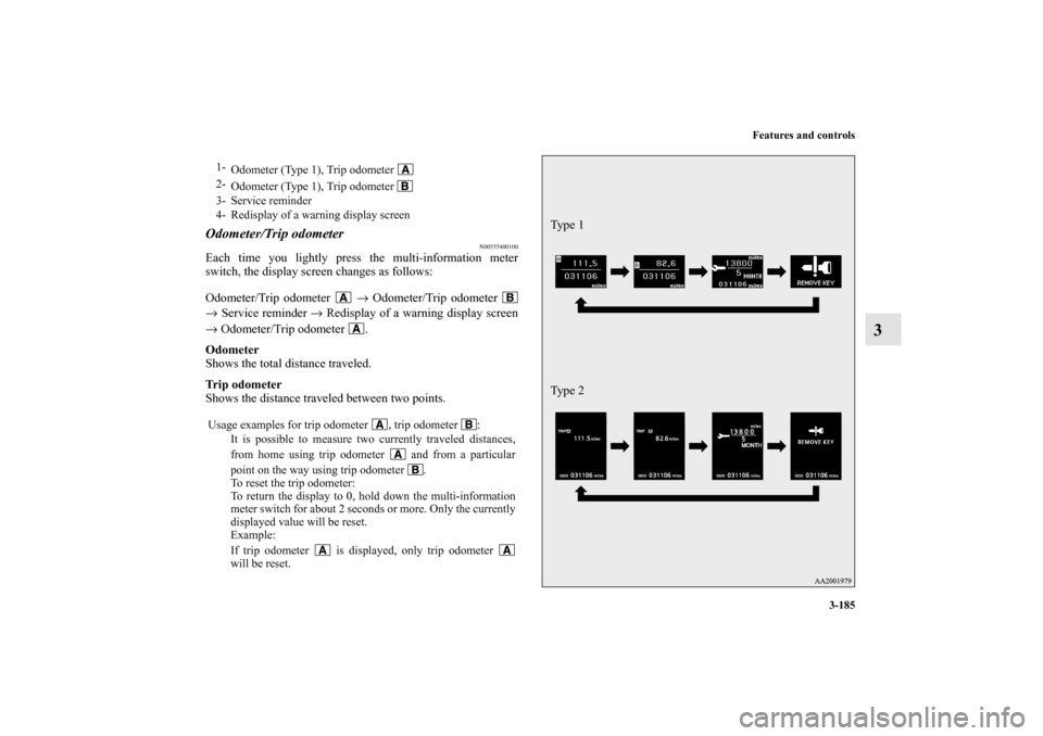 MITSUBISHI LANCER SE AWC 2013 8.G Owners Manual Features and controls
3-185
3
Odometer/Trip odometer
N00555400100
Each time you lightly press the multi-information meter
switch, the display screen changes as follows:
Odometer/Trip odometer   → Od
