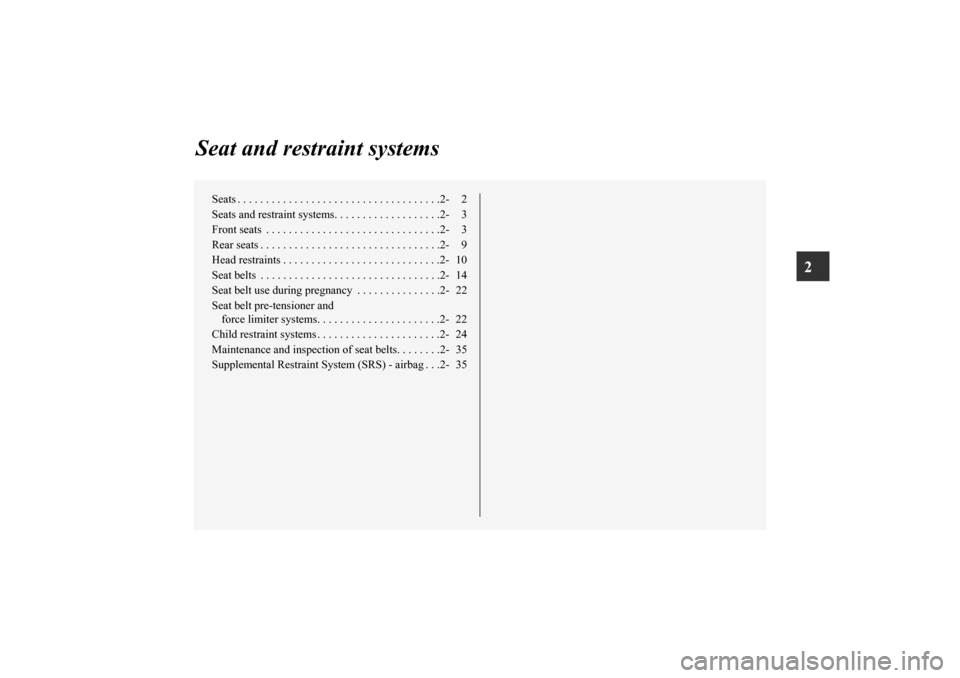 MITSUBISHI LANCER SE AWC 2013 8.G Owners Guide 2
Seat and restraint systems
Seats . . . . . . . . . . . . . . . . . . . . . . . . . . . . . . . . . . . .2- 2
Seats and restraint systems. . . . . . . . . . . . . . . . . . .2- 3
Front seats  . . . .