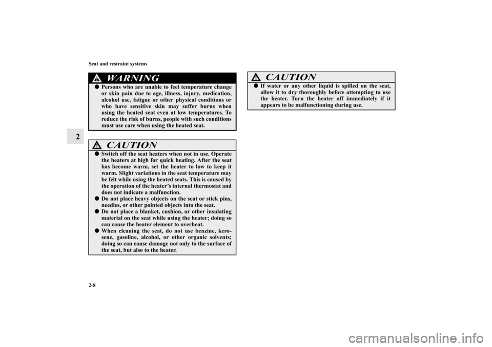 MITSUBISHI LANCER SE AWC 2013 8.G Owners Manual 2-8 Seat and restraint systems
2
WA R N I N G
!Persons who are unable to feel temperature change
or skin pain due to age, illness, injury, medication,
alcohol use, fatigue or other physical condition