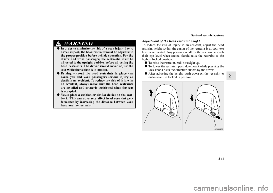 MITSUBISHI LANCER SE AWC 2013 8.G Service Manual Seat and restraint systems
2-11
2
Adjustment of the head restraint heightTo reduce the risk of injury in an accident, adjust the head
restraint height so that the center of the restraint is at your ey