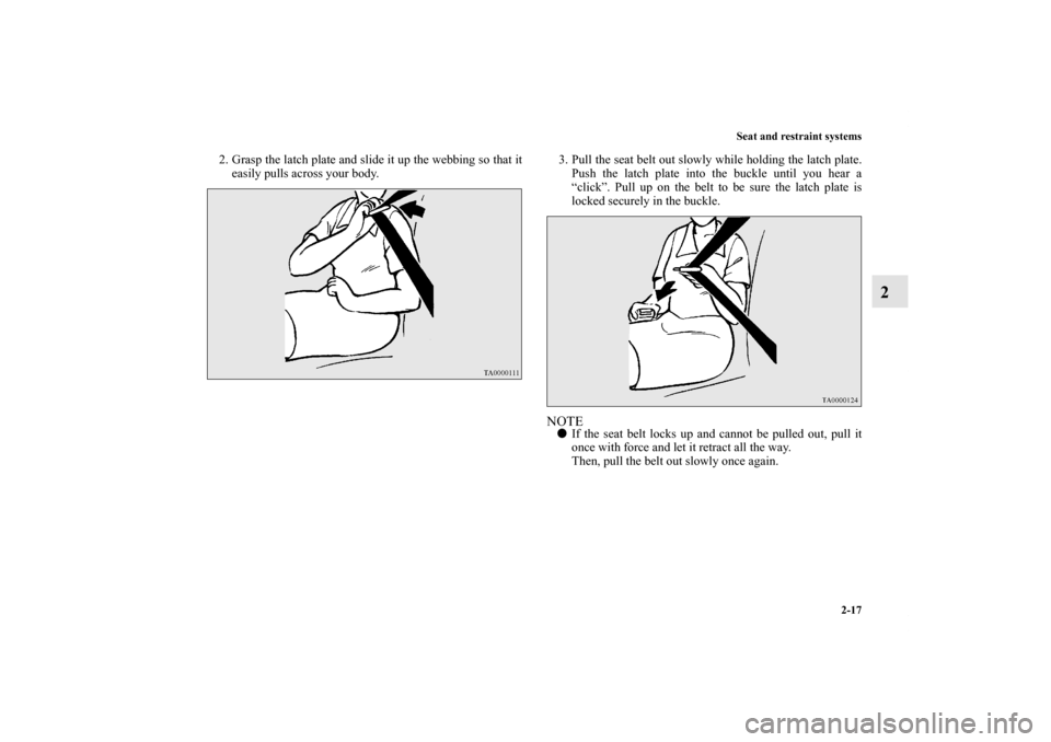 MITSUBISHI LANCER SE AWC 2013 8.G Service Manual Seat and restraint systems
2-17
2
2. Grasp the latch plate and slide it up the webbing so that it
easily pulls across your body. 3. Pull the seat belt out slowly while holding the latch plate.
Push th