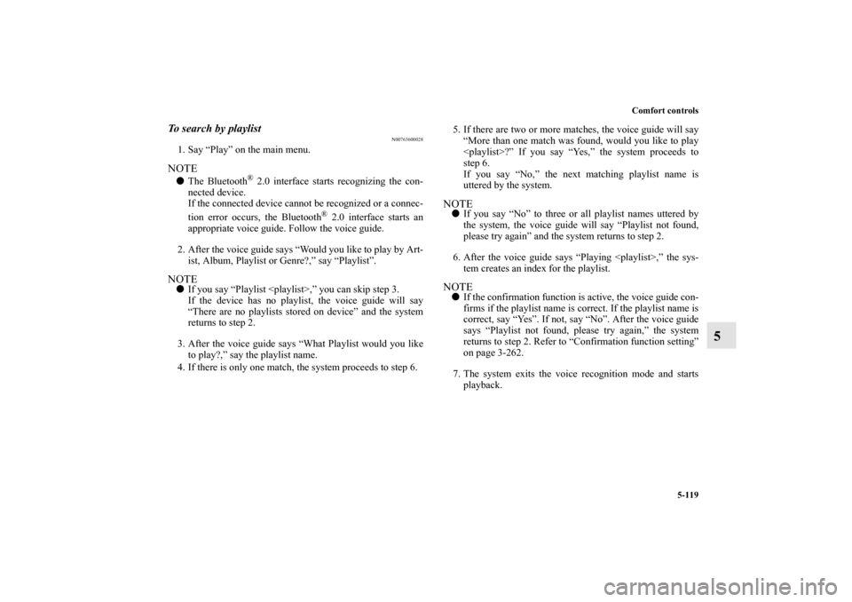 MITSUBISHI LANCER SE AWC 2013 8.G Manual PDF Comfort controls
5-119
5
To search by playlist
N00763600028
1. Say “Play” on the main menu.NOTEThe Bluetooth
® 2.0 interface starts recognizing the con-
nected device.
If the connected device ca