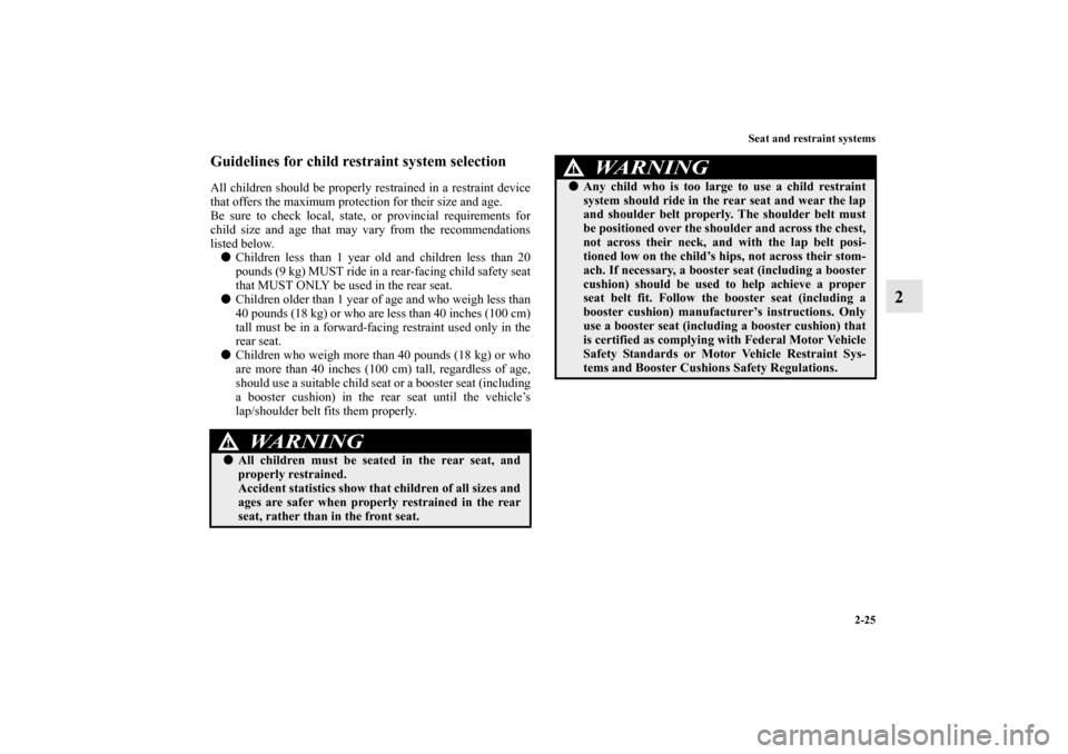 MITSUBISHI LANCER SE AWC 2013 8.G Workshop Manual Seat and restraint systems
2-25
2
Guidelines for child restraint system selectionAll children should be properly restrained in a restraint device
that offers the maximum protection for their size and 