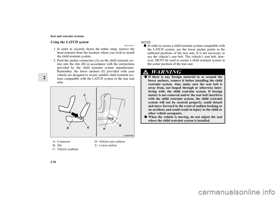 MITSUBISHI LANCER SE AWC 2013 8.G Repair Manual 2-30 Seat and restraint systems
2
Using the LATCH system
N00419100157
1. In order to securely fasten the tether strap, remove the
head restraint from the location where you wish to install
the child r
